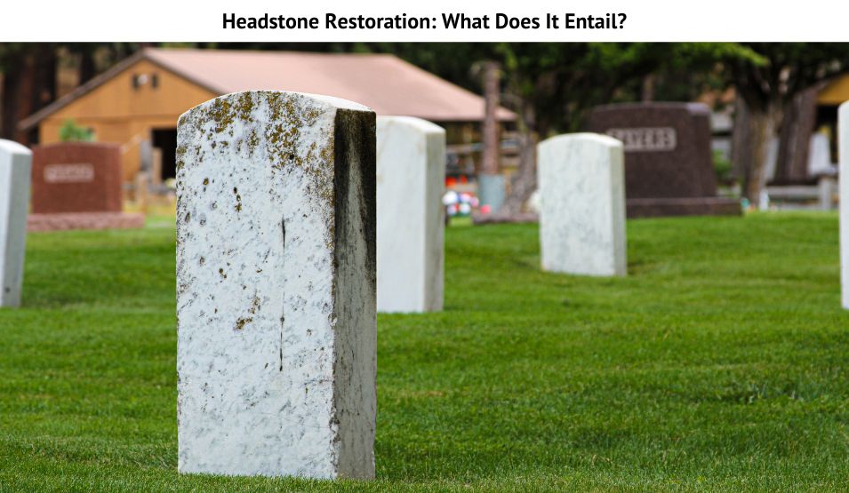 Headstone Restoration: What Does It Entail?